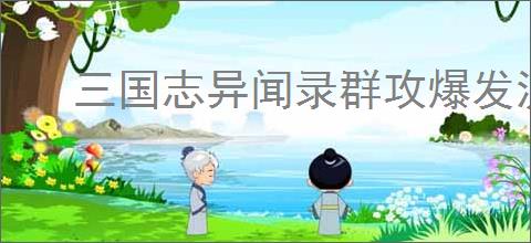 三国志异闻录群攻爆发流怎么玩,三国志异闻录群攻爆发阵容推荐