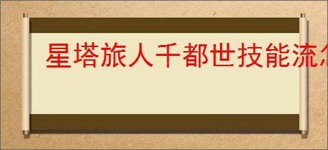 星塔旅人千都世技能流怎么玩,星塔旅人千都世技能流搭配推荐