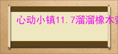 心动小镇11.7溜溜橡木萤石在哪,心动小镇11月7日橡木萤石位置分享