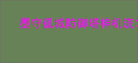墨守孤城防御塔神机流怎么玩,墨守孤城防御塔神机流搭配推荐