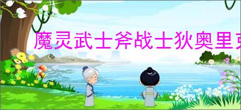 魔灵武士斧战士狄奥里克怎么玩,魔灵武士斧战士狄奥里克搭配推荐