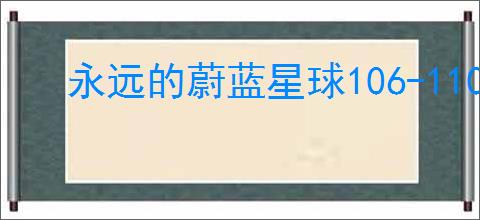 永远的蔚蓝星球106-110关怎么过,永远的蔚蓝星球106-110关阵容推荐