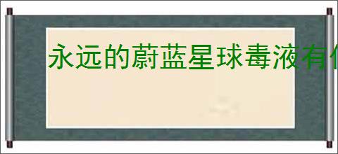 永远的蔚蓝星球毒液有什么优势,永远的蔚蓝星球毒液培养攻略