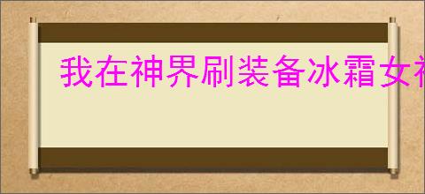我在神界刷装备冰霜女神要什么宝石,我在神界刷装备冰霜女神搭配攻略