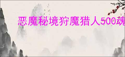 恶魔秘境狩魔猎人500魂地狱黑塔怎么打,恶魔秘境狩魔猎人500魂地狱黑塔卡组推荐