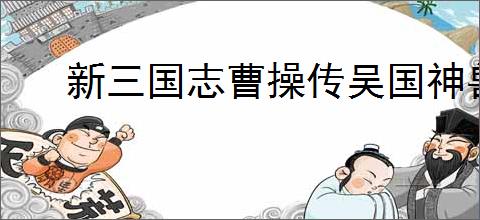 新三国志曹操传吴国神兽秘境11层怎么打,新三曹吴国神兽秘境11层阵容推荐