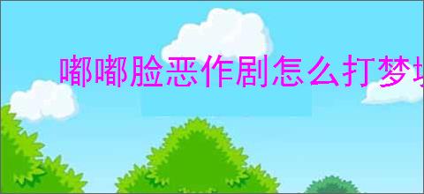 嘟嘟脸恶作剧怎么打梦境之地,嘟嘟脸恶作剧梦境之地buff推荐