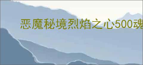 恶魔秘境烈焰之心500魂地狱黑塔怎么打,恶魔秘境烈焰之心500魂地狱黑塔卡组推荐